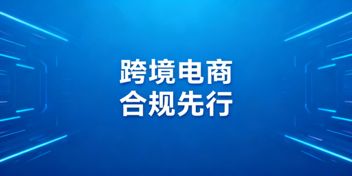 跨境电商新手全流程启动指南:从资质到合规运营