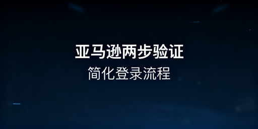 亚马逊两步验证频繁触发？最全解决方法汇总