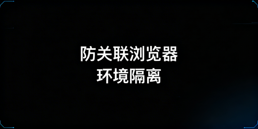 跨境卖家必看：防关联浏览器缓存Cookie管理全攻略