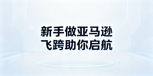 2026新手亚马逊入门指南:飞跨浏览器助力多账号运营