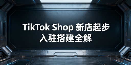TikTok Shop新店入驻搭建全攻略及高效运营工具推荐