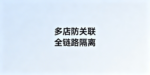 Temu多店铺防关联：核心逻辑与全链路实操方案