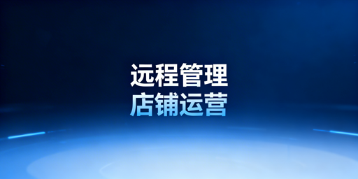 店铺远程管理系统化方案：多维度管控+实用工具推荐