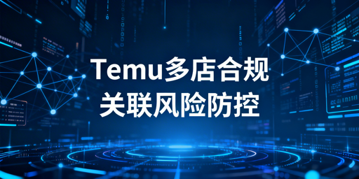 2026Temu多店合规运营及防关联攻略