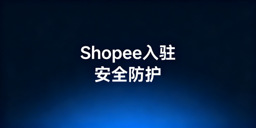 Shopee入驻全流程及避坑指南