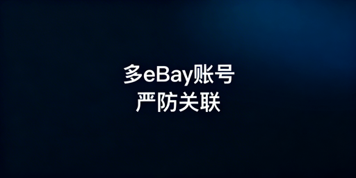 多eBay账号安全管理：防关联两大方案详解