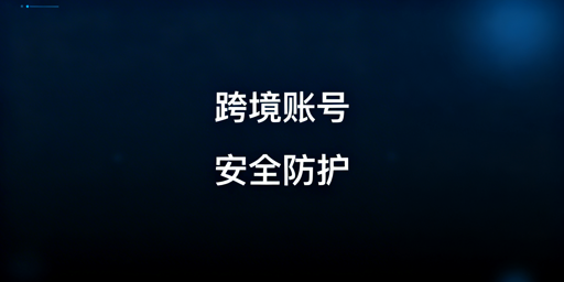 跨境电商团队账号安全协同工具选型与操作指南