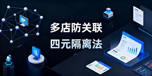 2026亚马逊多店铺防关联：合规落地全指南