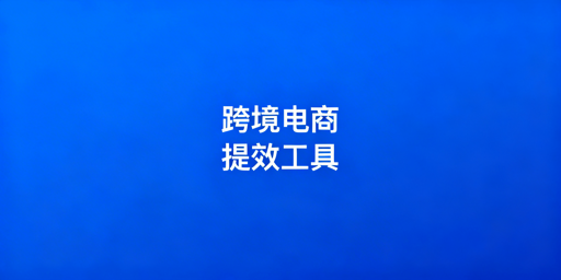 跨境电商全链路运营工具推荐及选型指南
