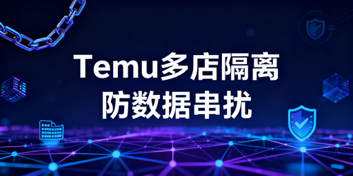 Temu多店铺防串号防关联实操指南