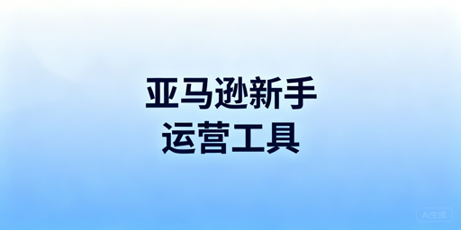 亚马逊新手卖家必备运营工具清单