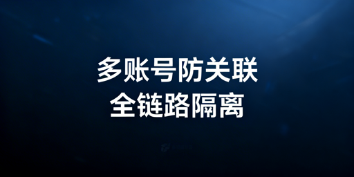 亚马逊新手多账号防关联:合规操作全指南