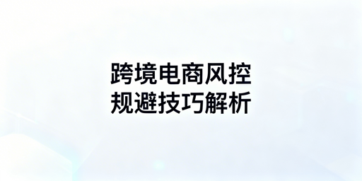 拆解跨境电商多账号风控四大维度 详解避控方案