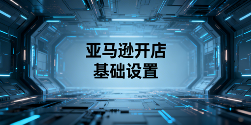 亚马逊新手卖家：必做基础设置与防关联工具推荐