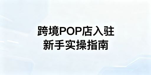 TikTok Shop跨境POP店新手入驻实操全指南