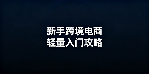 新手跨境电商低风险入门实操全指南