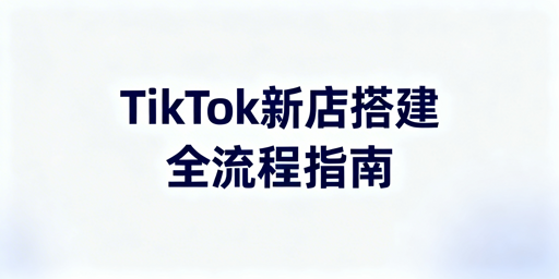 2026最新TikTok Shop新店搭建全流程指南