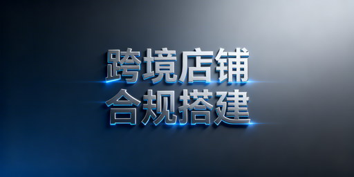 从0到1搭建合规跨境店铺全流程实操及飞跨工具指南