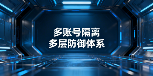 多账号隔离防关联:多层技术方案与工具选型指南