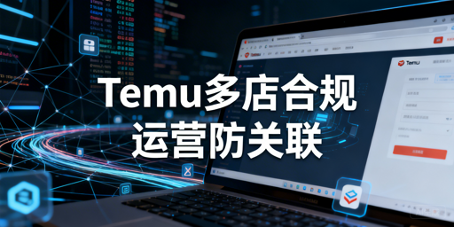 2026Temu多店合规运营指南：规则解读与防关联