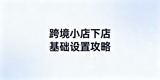 TikTok Shop新店核心设置指南及高效运营工具推荐