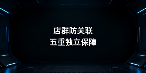 多平台店群防关联：全链路四重隔离实操指南