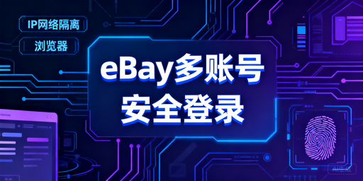 eBay多账号安全登录:防关联避坑全攻略