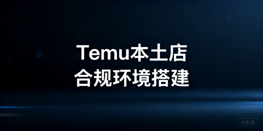 Temu海外本土店:合规操作环境搭建全指南
