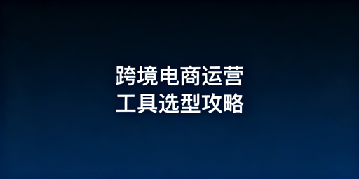 跨境电商运营工具：飞跨浏览器及ERP选型指南