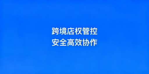 中小跨境电商多人管店：权限安全体系搭建实操指南