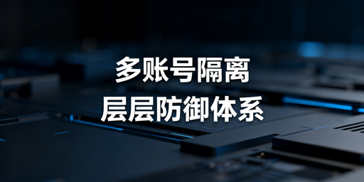 多账号隔离:核心技术、场景方案与工具推荐
